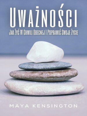 cover image of Uważności--  Jak Żyć W Chwili Obecnej I Poprawić Swoje Życie